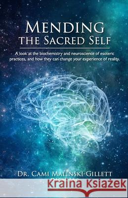 Mending the Sacred Self: A look at the biochemistry and neuroscience of esoteric practices, and how they can change your experience of reality Gillett, Cami 9781716299971