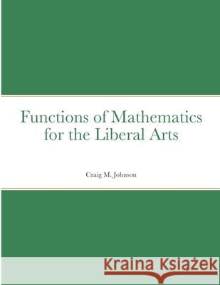 Functions of Mathematics for the Liberal Arts Craig Johnson 9781716394874