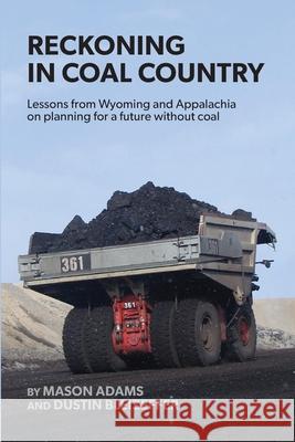 Reckoning in Coal Country: Lessons from Wyoming and Appalachia on planning for a future without coal Adams, Mason 9781716473050 Lulu.com