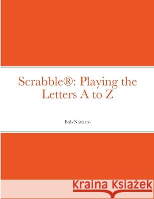 Scrabble(R): Playing the Letters A to Z Bob Navarro Espy Navarro 9781716481147