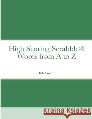 High Scoring Scrabble(R) Words from A to Z Bob Navarro Espy Navarro 9781716519253 Lulu.com