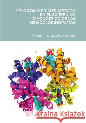 HPLC Como Primer Método En El Screening Diagnóstico de Las Hemoglobinopatías Estrada Maestre, Ma Dolores 9781716542077 Lulu.com