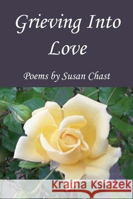 Grieving Into Love Susan Chast 9781716547560