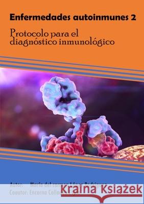 Enfermedades autoinmunes 2: Protocolo para el diagnóstico inmunológico López Rodríguez, María del Carmen 9781716581618 Lulu.com
