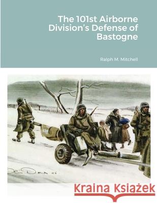 The 101st Airborne Division's Defense of Bastogne Mitchell 9781716590641