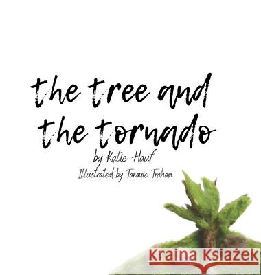 The Tree and the Tornado. Katie Hauf Tammie Trahan 9781716627323