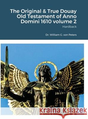 The Original & True Douay Old Testament of Anno Domini 1610 volume 2: Hardback Von Peters, William 9781716628719