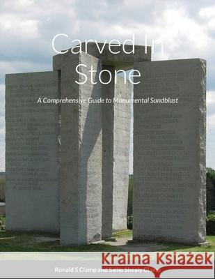 Carved In Stone: Monuments Ronald Clamp Sallie Clamp 9781716708367