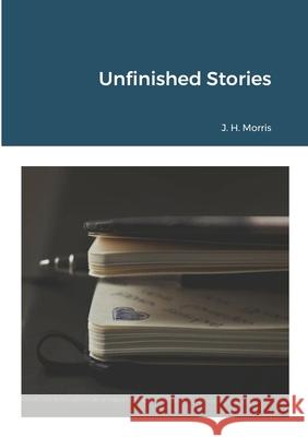 Unfinished Stories James Morris 9781716828003 Lulu.com