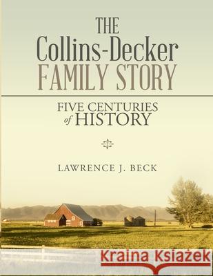 The Collins-Decker Family Story: Five Centuries of History Beck, Lawrence J. 9781716868702