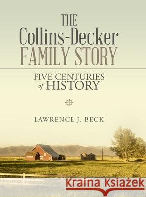 The Collins-Decker Family Story: Five Centuries of History Beck, Lawrence J. 9781716868726