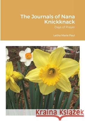 The Journals of Nana Knickknack, Volume 4: Days of Prayer Paul, Letha Marie 9781716962998