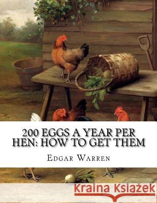 200 Eggs A Year Per Hen: How To Get Them: Egg Making and Its Conditions and Profits in Poultry Chambers, Jackson 9781717002853