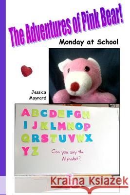 The Adventures of Pink Bear: Monday at School Jessica a. Maynard 9781717018946 Createspace Independent Publishing Platform