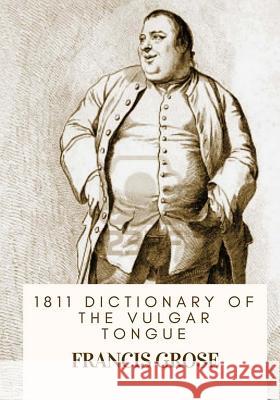 1811 Dictionary of the Vulgar Tongue Francis Grose 9781717074492