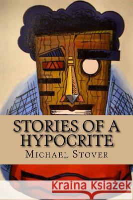 Stories of a Hypocrite Michael G. Stover Jessica J. Fowler Eryc M. P. Watson 9781717077066
