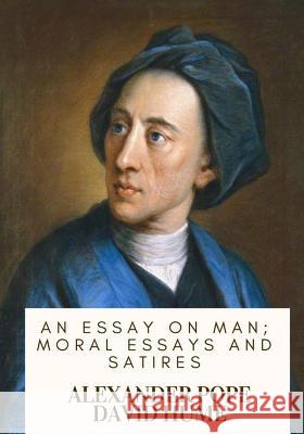 An Essay on Man; Moral Essays and Satires Alexander Pope 9781717104441