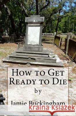 How to Get Ready to Die Jamie Buckingham Bruce Buckingham 9781717108050