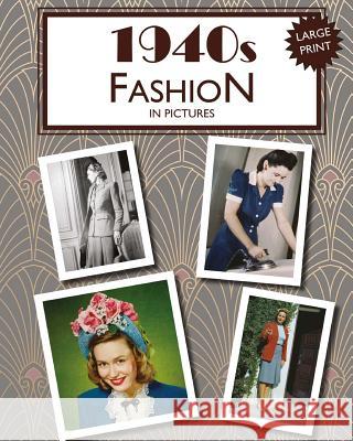 1940s Fashion in Pictures: Large Print Book for Dementia Patients Hugh Morrison 9781717120144 Createspace Independent Publishing Platform