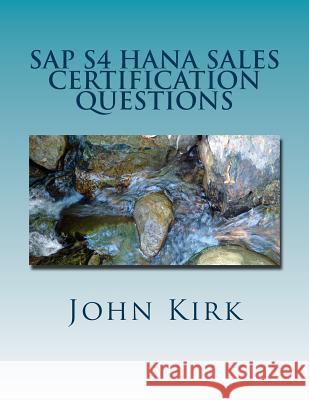 SAP S4 HANA Sales Certification Questions Kirk, John 9781717168726