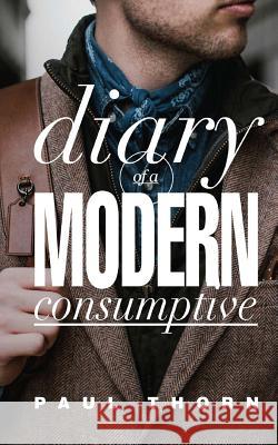 Diary of a Modern Consumptive Paul Thorn 9781717200884