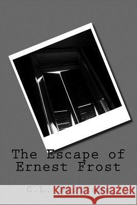 The Escape of Ernest Frost C. L. Williams Luke Wood 9781717220622 Createspace Independent Publishing Platform
