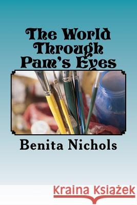 The World Through Pam's Eyes Benita Nichols 9781717230904 Createspace Independent Publishing Platform