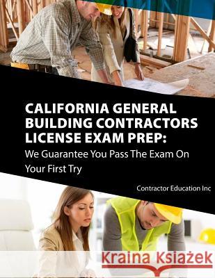 California Contractors License Exam Prep: We Guarantee You Pass The Exam On Your First Try Contractor Education Inc 9781717248879