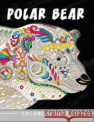 Polar Bear Coloring Book: Unique Animal Coloring Book Easy, Fun, Beautiful Coloring Pages for Adults and Grown-up Kodomo Publishing 9781717333582 Createspace Independent Publishing Platform