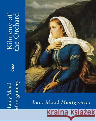 Kilmeny of the Orchard, By: Lucy Maud Montgomery: Novel (World's classic's) Montgomery, Lucy Maud 9781717333803