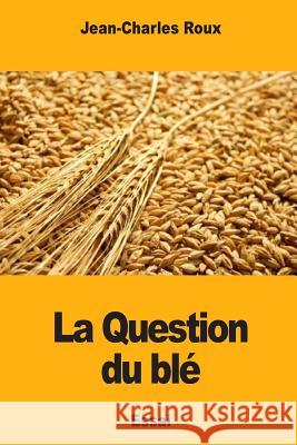 La Question du blé Roux, Jean-Charles 9781717474940