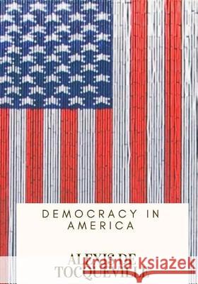 Democracy in America Alexis de Tocqueville Henry Reeve 9781717475473