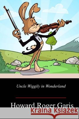 Uncle Wiggily in Wonderland Howard Roger Garis 9781717500076