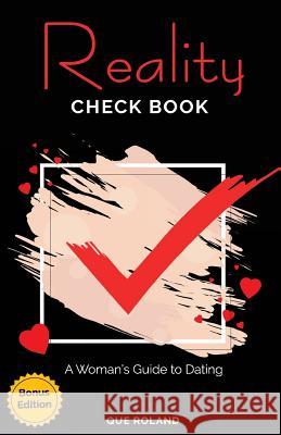 Reality Check Book Bonus Edition: A Woman's Guide to Dating Que Roland 9781717552419