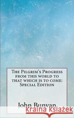 The Pilgrim's Progress from this world to that which is to come: Special Edition Bunyan, John 9781717561992