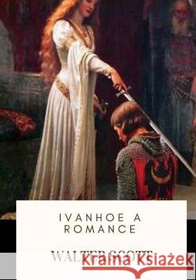 Ivanhoe A Romance Scott, Walter 9781717573544 Createspace Independent Publishing Platform