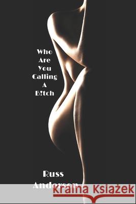 Who Are You Calling A B!tch: A guide to a happier relationship for the black King/Queen Anderson, Russ 9781717766915 Independently Published
