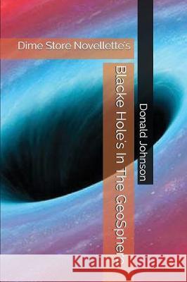 Blacke Hole's in the Geosphere: Dime Store Novellette's Donald Johnson 9781717814975