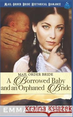 Mail Order Bride: A Borrowed Baby and An Orphaned Bride Read, Pure 9781717827692