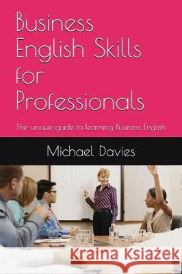 Business English Skills for Professionals: The unique guide to learning Business English Davies, Michael 9781717856821