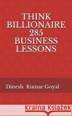 Think Billionaire 285 Business Lessons: How to Make Customer for Life, Customer Success, Customer Relationship, Customer Support, Customer Service, Cu Dinesh Kumar Goyal 9781717887528
