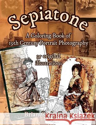 Sepiatone: A Coloring Book of 19th Century Portrait Photography Brian Craig Ceely 9781717903723