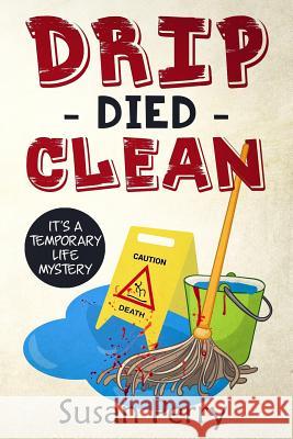 Drip Died Clean: It's a Temporary Life Mystery Susan Perry 9781717934802 Independently Published