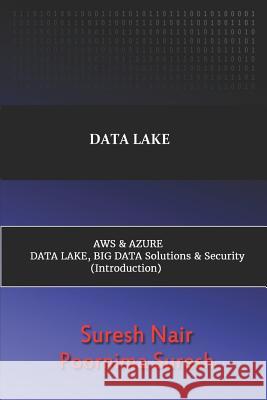Data Lake Aws & Azure Data Lake, Big Data Solutions & Security Poornima Suresh Suresh Nair 9781718120235