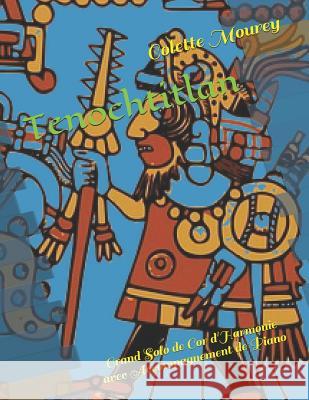 Tenochtitlan: Grand Solo de Cor d'Harmonie Avec Accompagnement de Piano Colette Mourey 9781718138643 Independently Published