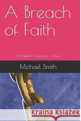 A Breach of Faith: A Chaplain's Journey in Prison Michael Smith 9781718153592 Independently Published