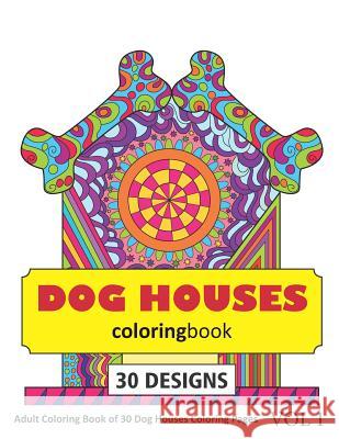 Dog Houses Coloring Book: 30 Coloring Pages of Dog House Designs in Coloring Book for Adults (Vol 1) Sonia Rai 9781718174054
