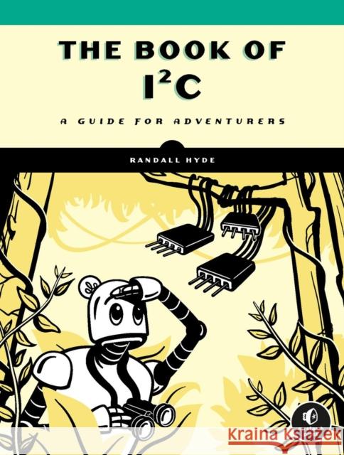 The Book of I²c: A Guide for Adventurers Hyde, Randall 9781718502468 No Starch Press,US
