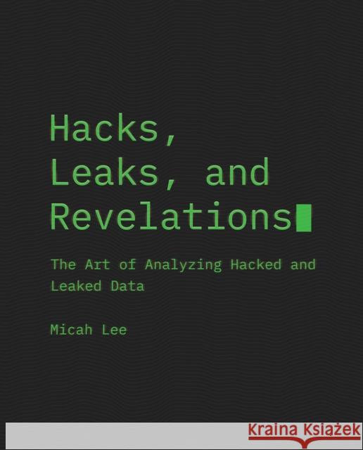 Hacks, Leaks, And Revelations: The Art of Analyzing Hacked and Leaked Data Micah Lee 9781718503120 No Starch Press,US