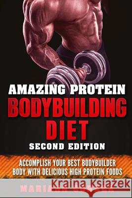 AMAZING PROTEIN BODYBUILDING DiET SECOND EDITION: ACCOMPLISH YOUR BEST BODYBUILDER BODY WiTH DELICIOUS HIGH PROTEIN FOODS Correa, Mariana 9781718618534